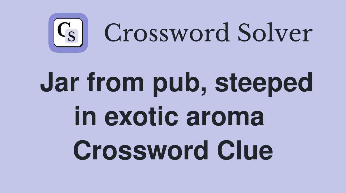 Jar from pub, steeped in exotic aroma  Crossword Clue