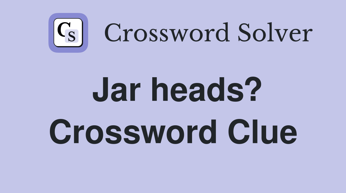 Jar heads? Crossword Clue