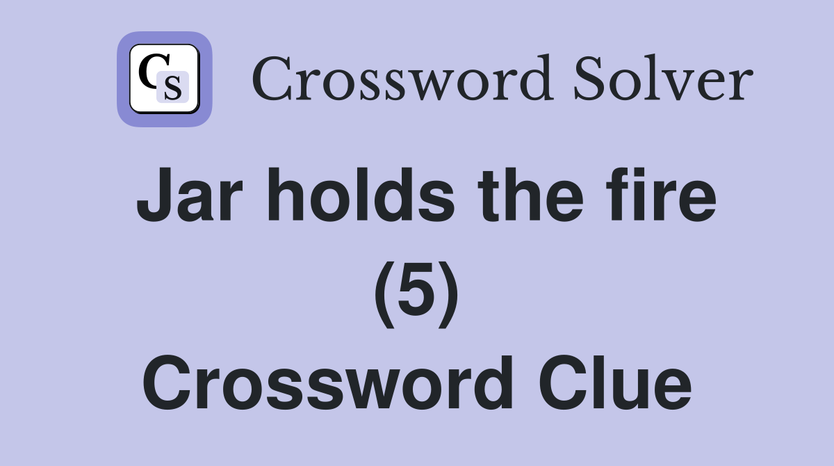 Jar holds the fire (5) Crossword Clue