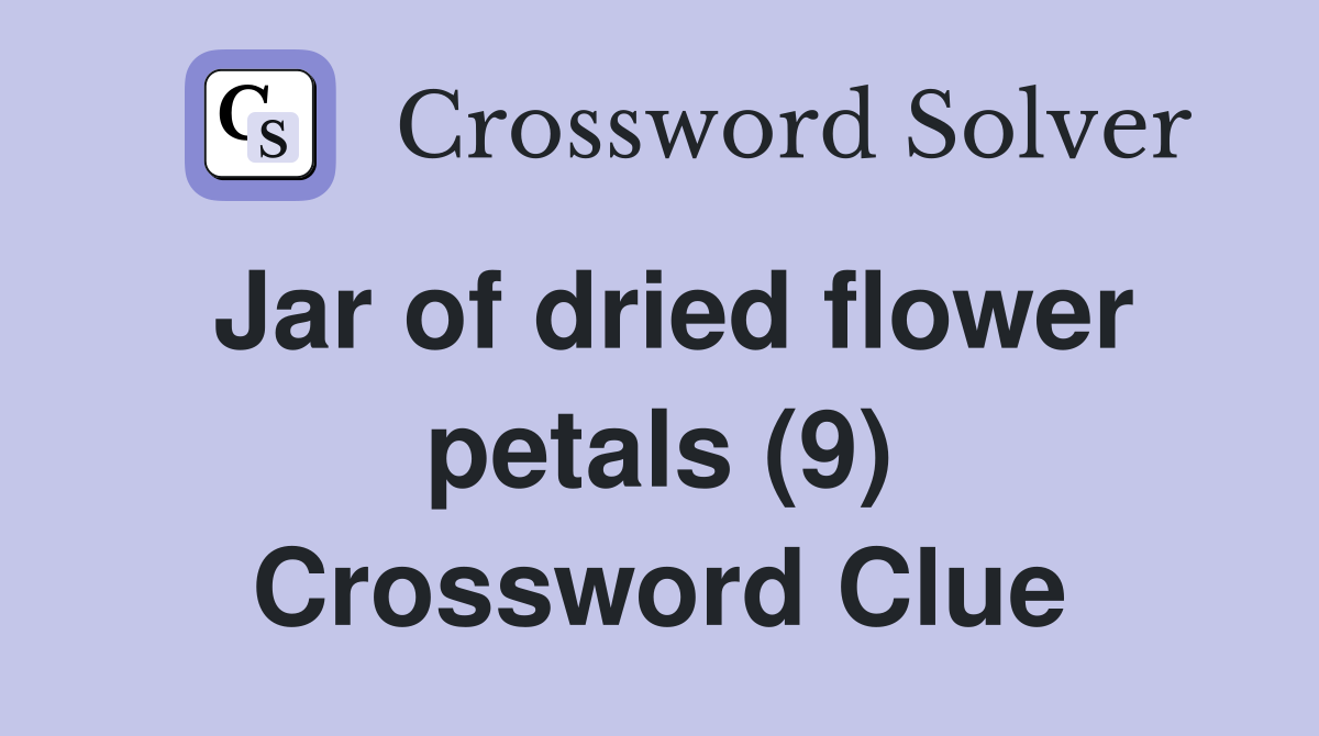 Jar of dried flower petals (9) Crossword Clue