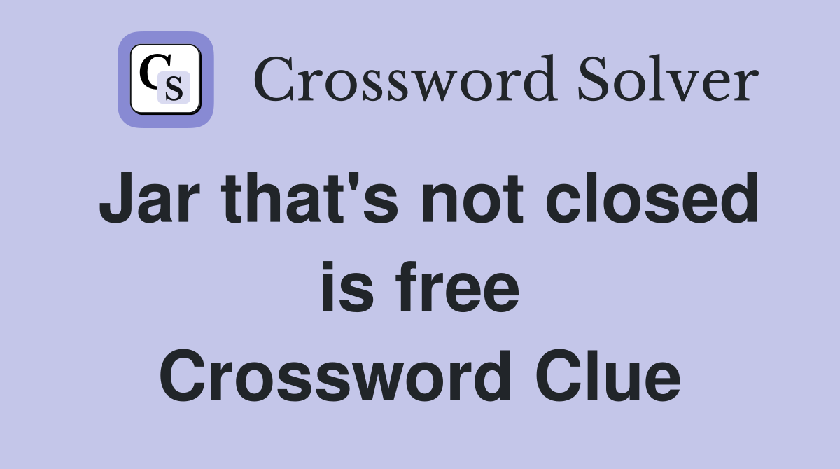Jar that's not closed is free Crossword Clue