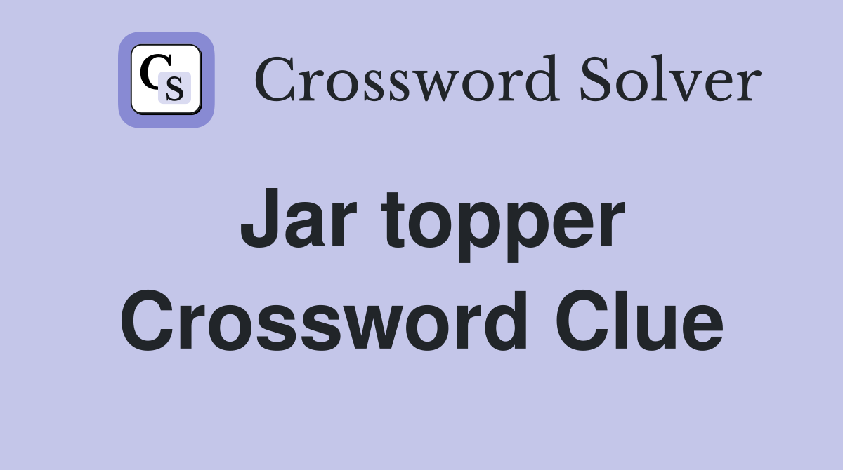 Jar topper Crossword Clue
