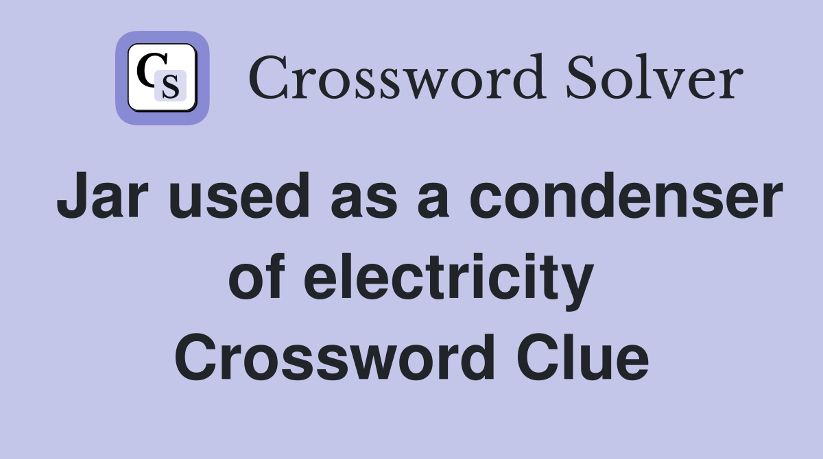 Jar used as a condenser of electricity Crossword Clue
