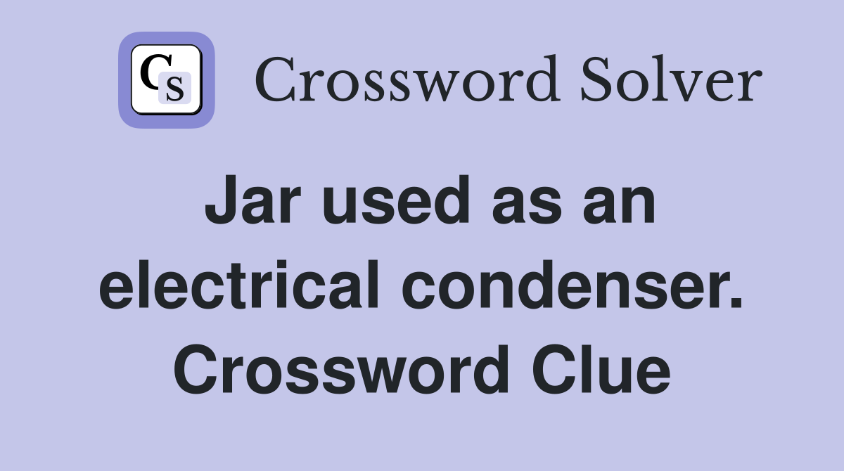 Jar used as an electrical condenser. Crossword Clue