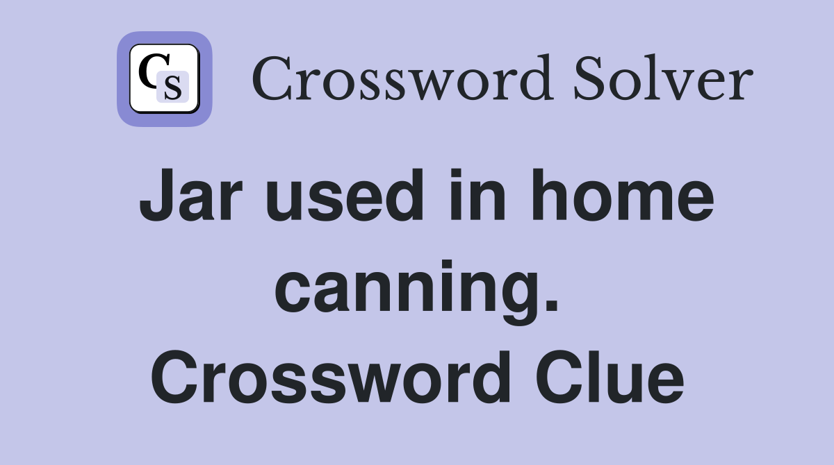 Jar used in home canning. Crossword Clue