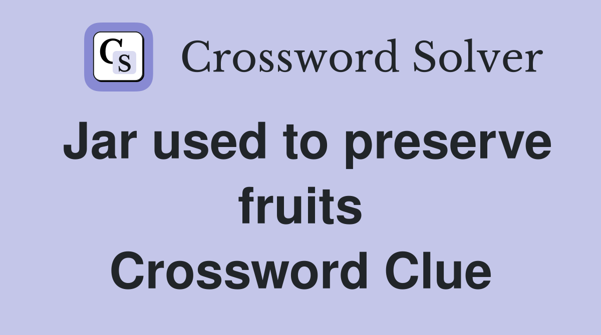 Jar used to preserve fruits Crossword Clue