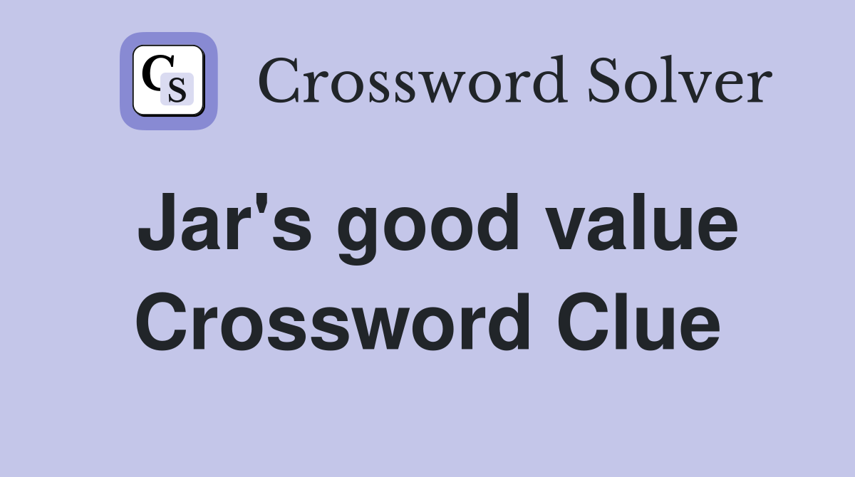 Jar's good value Crossword Clue
