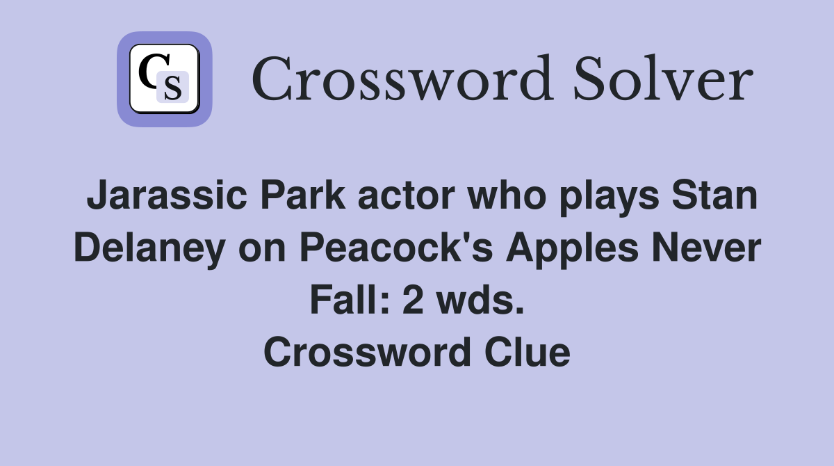 Jarassic Park actor who plays Stan Delaney on Peacock's Apples Never Fall: 2 wds. Crossword Clue