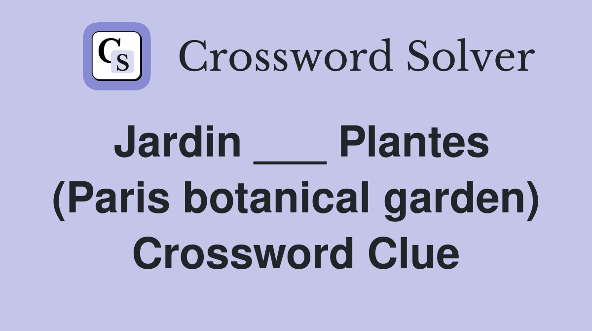 Jardin ___ Plantes (Paris botanical garden) Crossword Clue