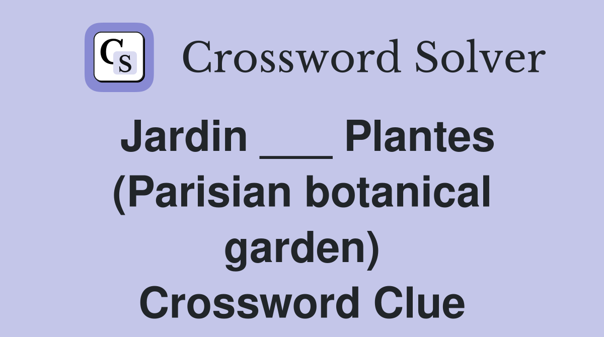 Jardin ___ Plantes (Parisian botanical garden) Crossword Clue