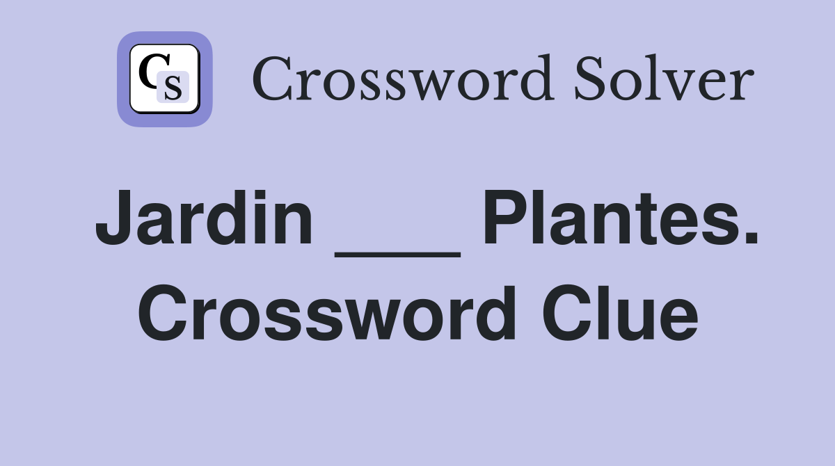 Jardin ___ Plantes. Crossword Clue