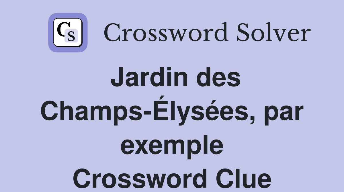 Jardin des Champs-Élysées, par exemple Crossword Clue