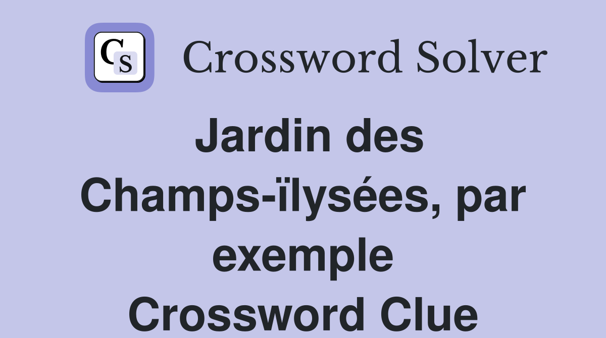 Jardin des Champs-ïlysées, par exemple Crossword Clue