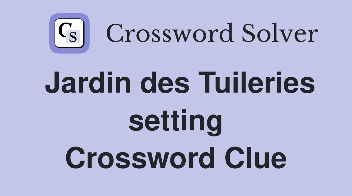 Jardin des Tuileries setting Crossword Clue