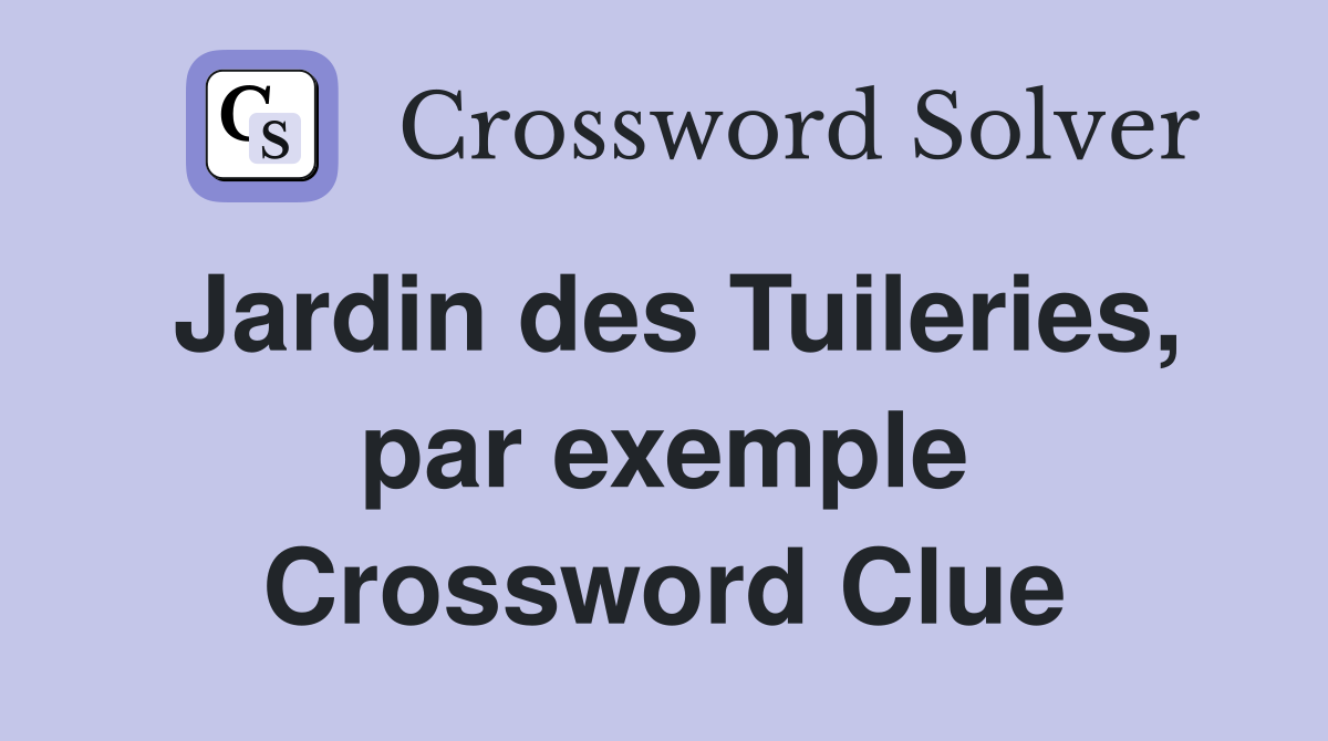 Jardin des Tuileries, par exemple Crossword Clue