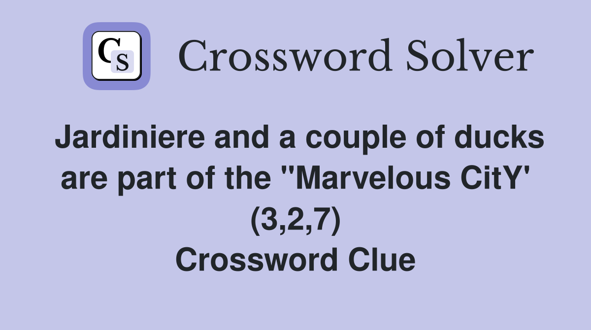 Jardiniere and a couple of ducks are part of the "Marvelous CitY' (3,2,7) Crossword Clue