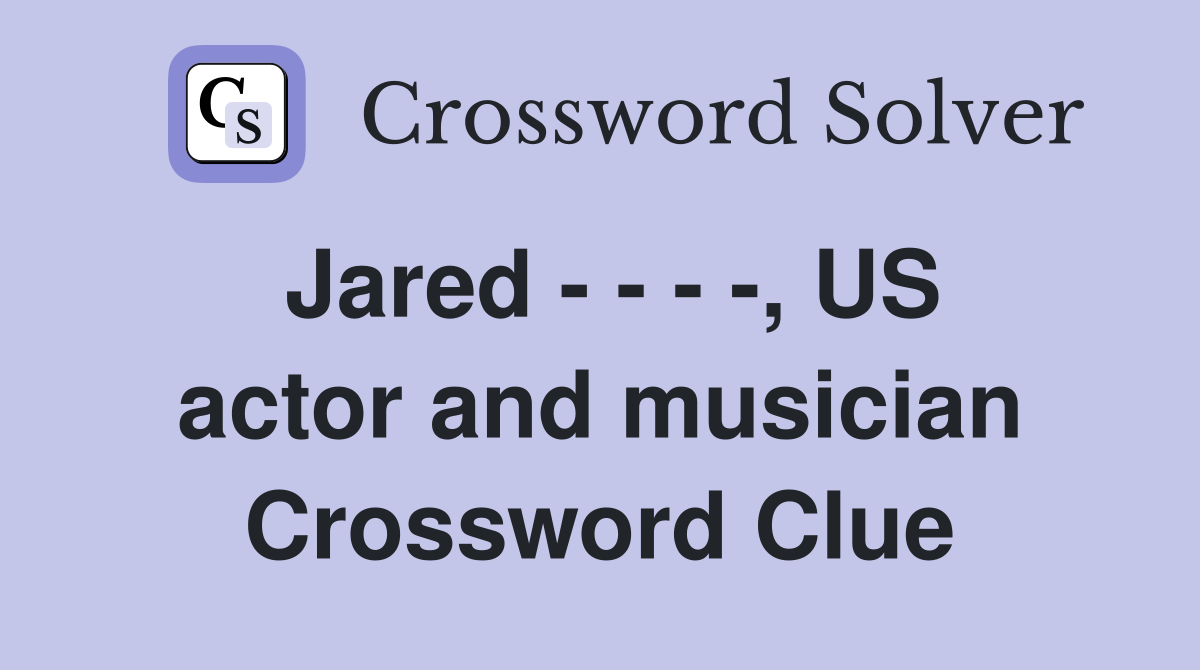Jared - - - -, US actor and musician Crossword Clue