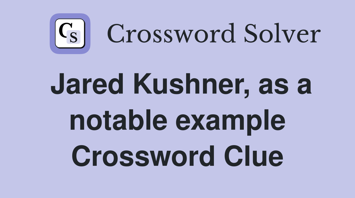 Jared Kushner, as a notable example Crossword Clue