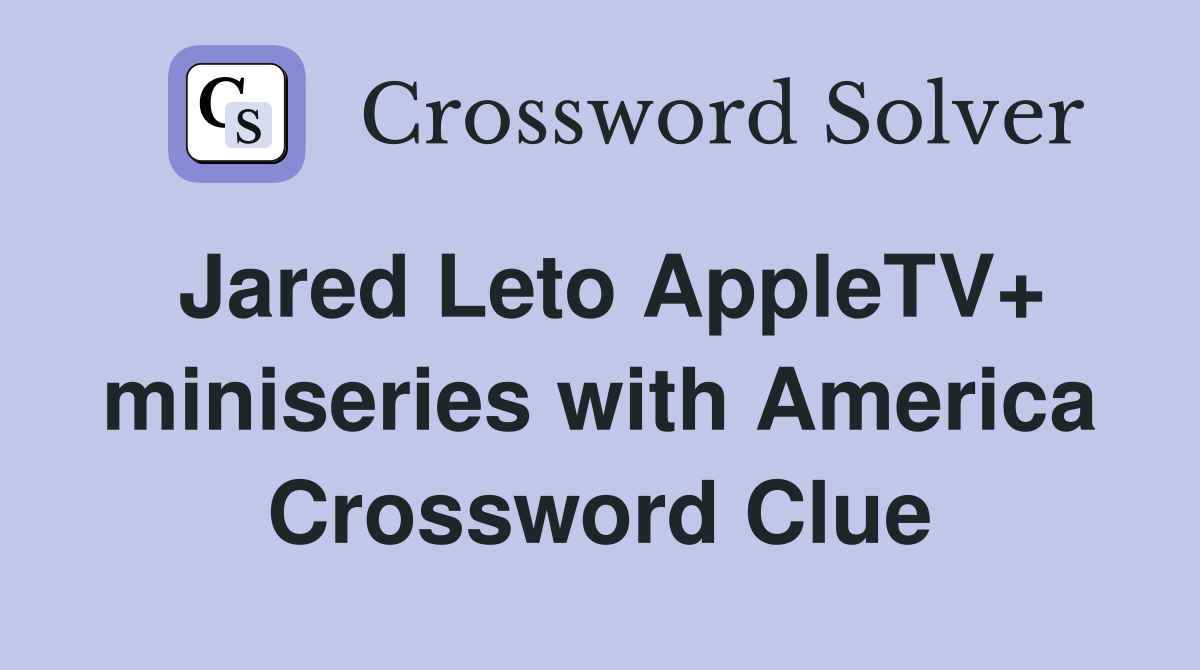 Jared Leto AppleTV+ miniseries with America Crossword Clue
