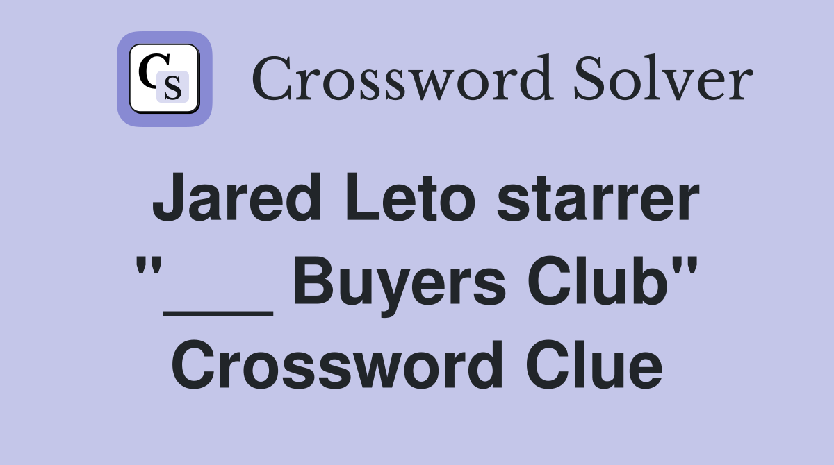 Jared Leto starrer "___ Buyers Club" Crossword Clue