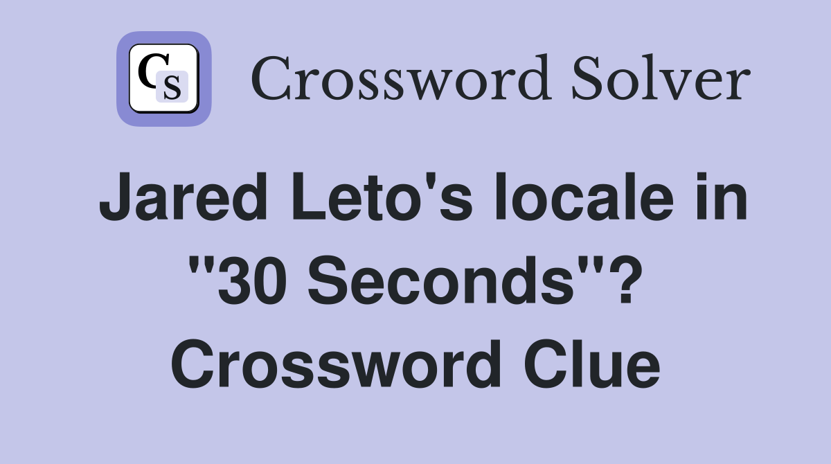 Jared Leto's locale in "30 Seconds"? Crossword Clue