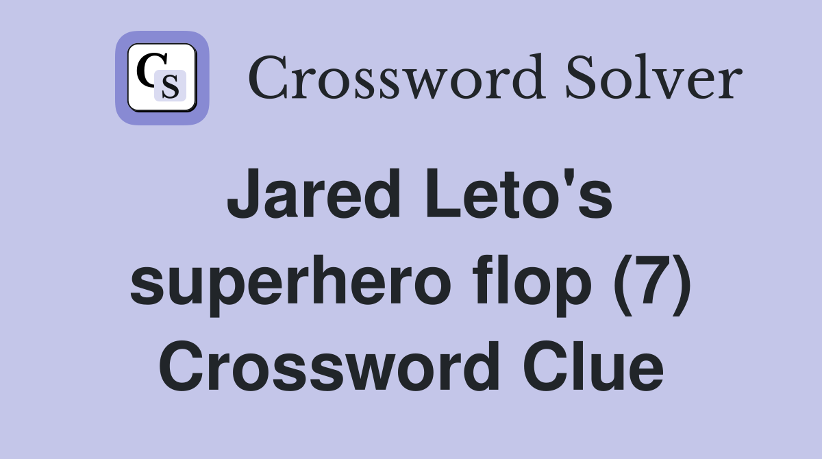 Jared Leto's superhero flop (7) Crossword Clue