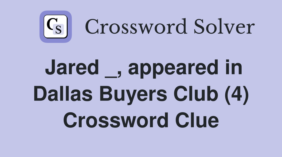 Jared _, appeared in Dallas Buyers Club (4) Crossword Clue