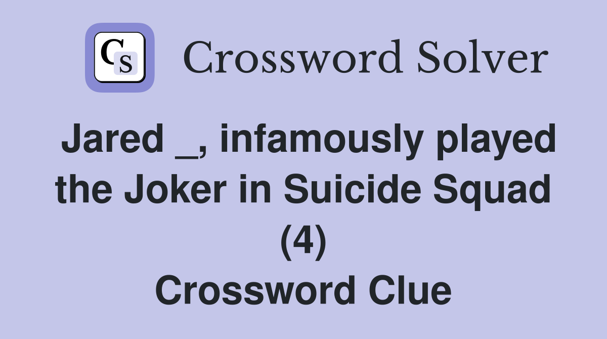 Jared _, infamously played the Joker in Suicide Squad (4) Crossword Clue