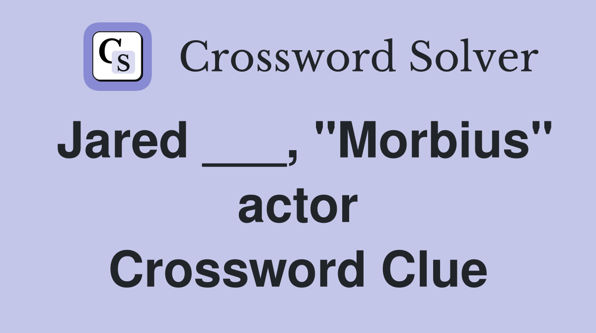 Jared ___, "Morbius" actor Crossword Clue