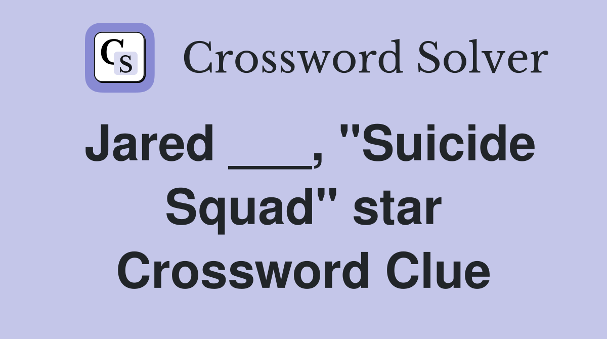 Jared ___, "Suicide Squad" star Crossword Clue