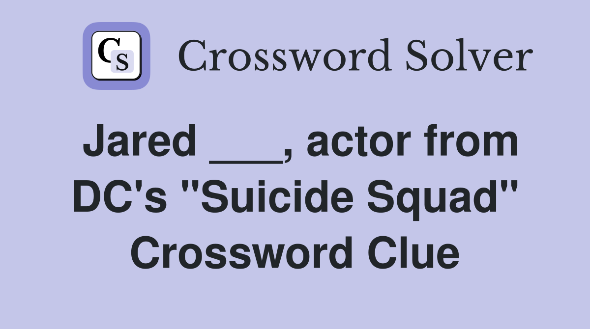 Jared ___, actor from DC's "Suicide Squad" Crossword Clue