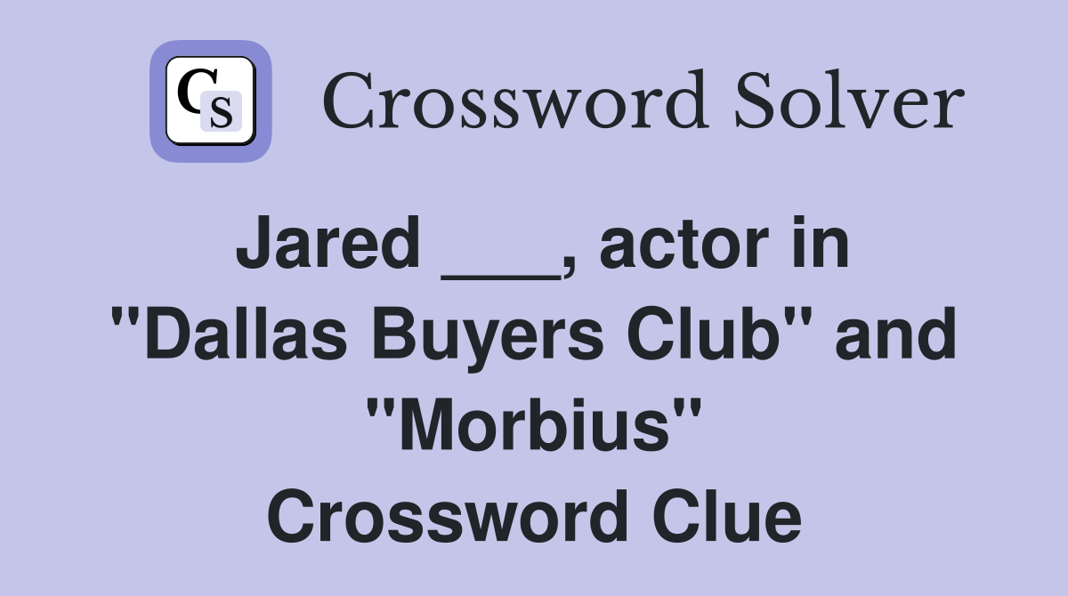 Jared ___, actor in "Dallas Buyers Club" and "Morbius" Crossword Clue