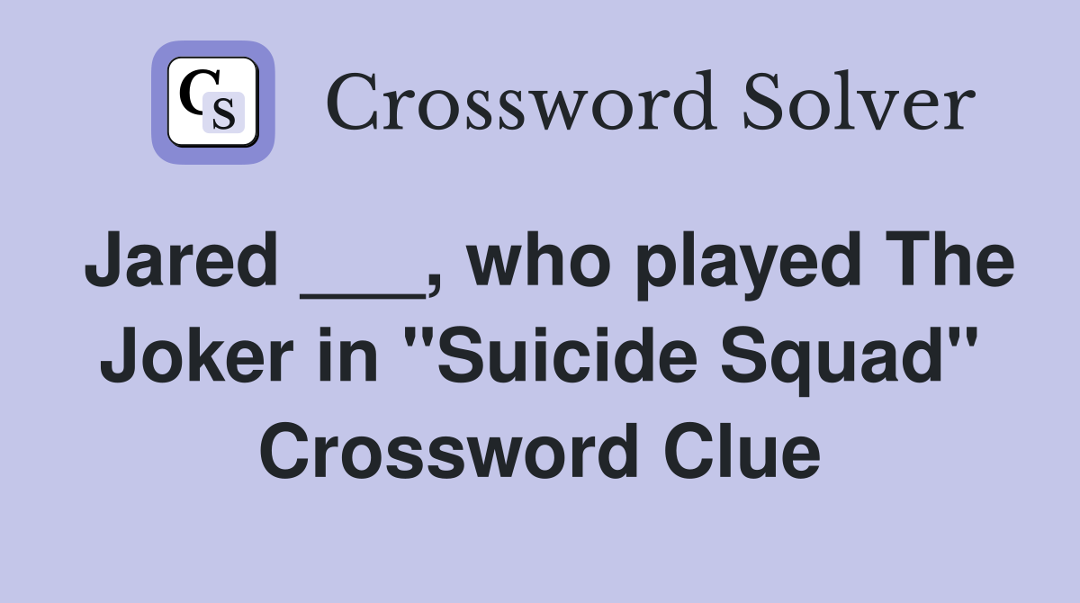 Jared ___, who played The Joker in "Suicide Squad" Crossword Clue