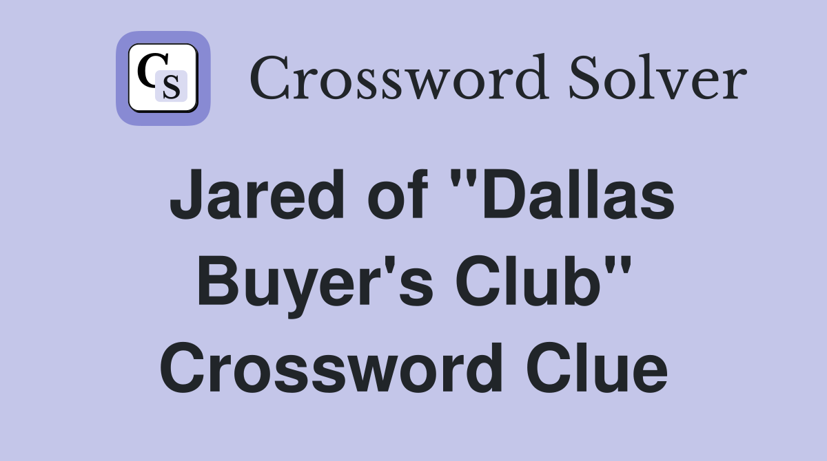 Jared of "Dallas Buyer's Club" Crossword Clue