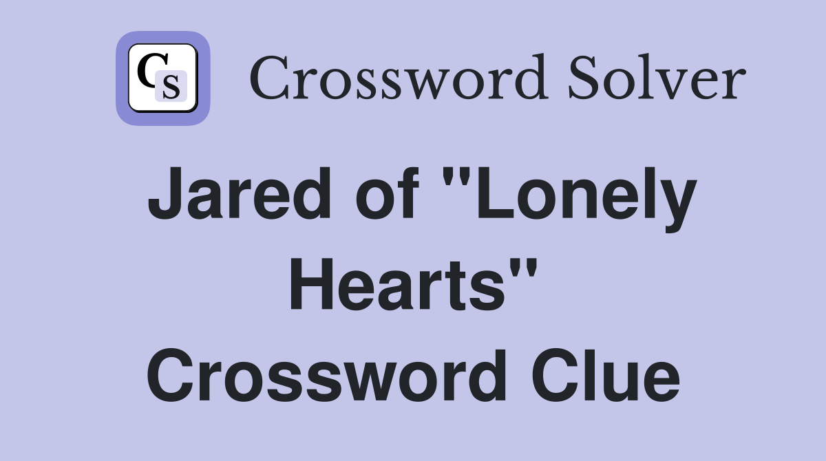 Jared of "Lonely Hearts" Crossword Clue