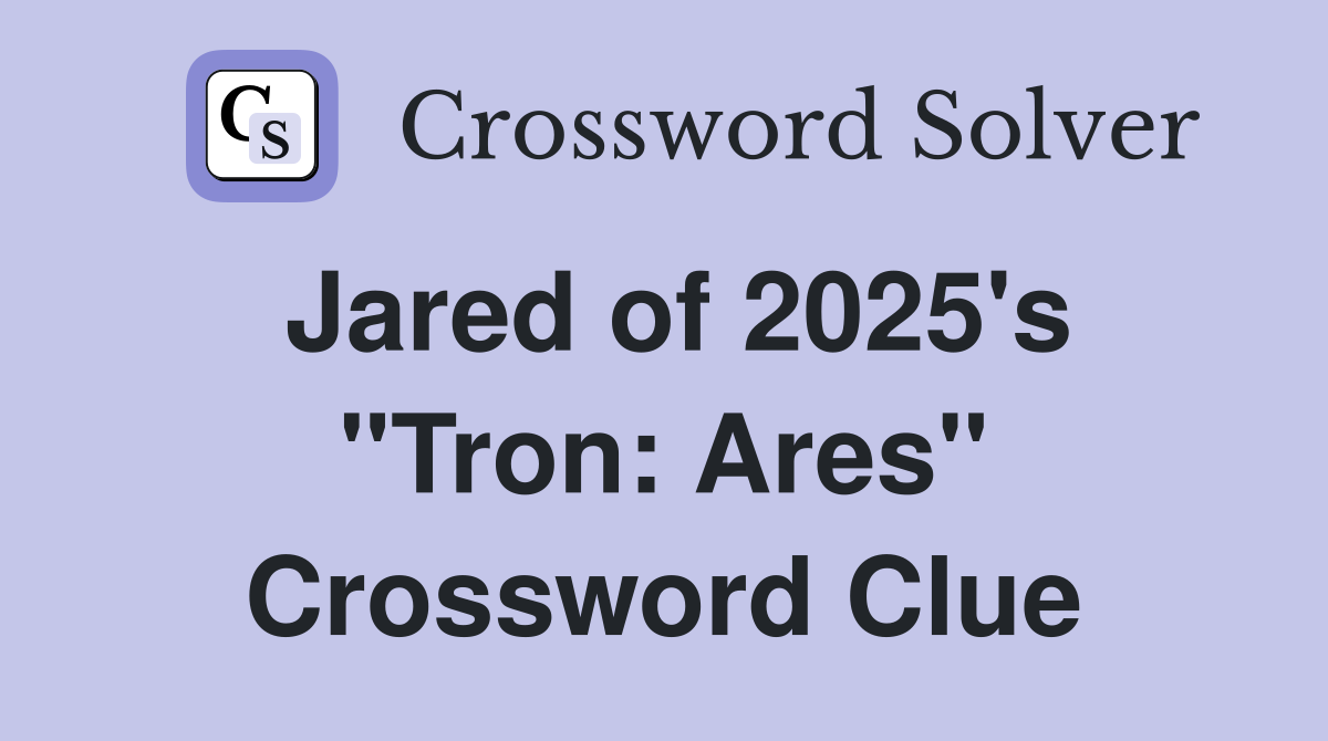 Jared of 2025's "Tron: Ares" Crossword Clue