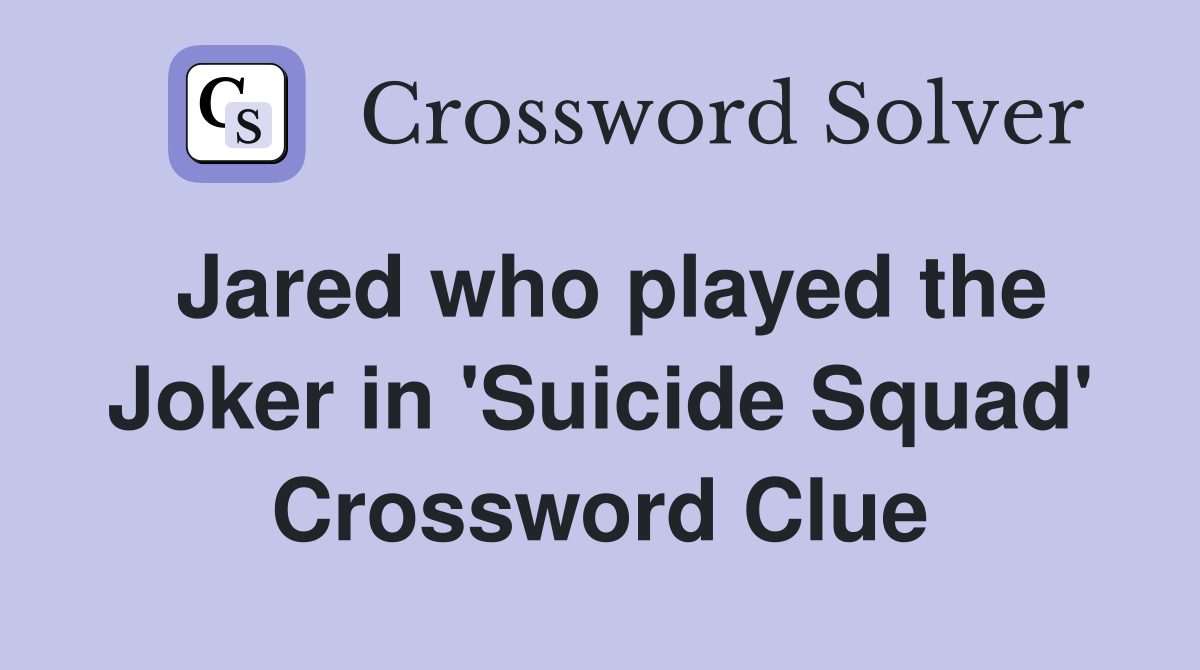 Jared who played the Joker in 'Suicide Squad' Crossword Clue