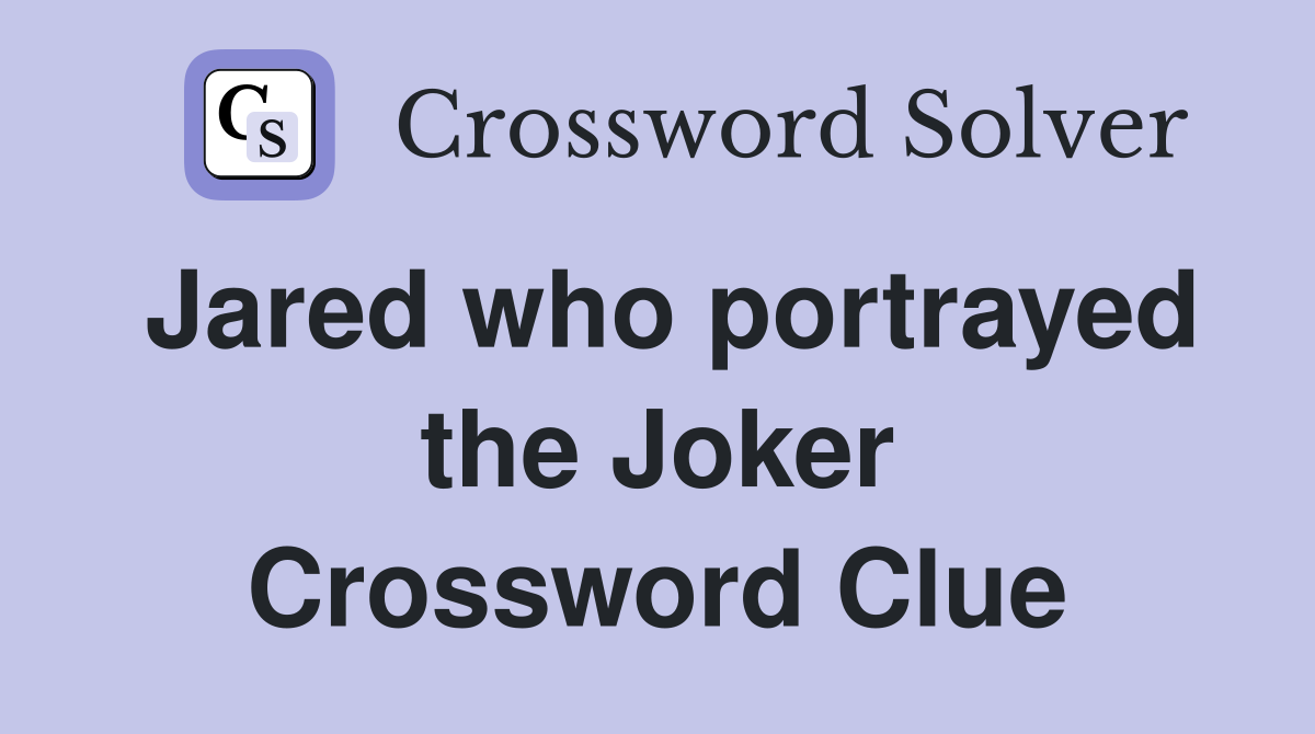 Jared who portrayed the Joker Crossword Clue