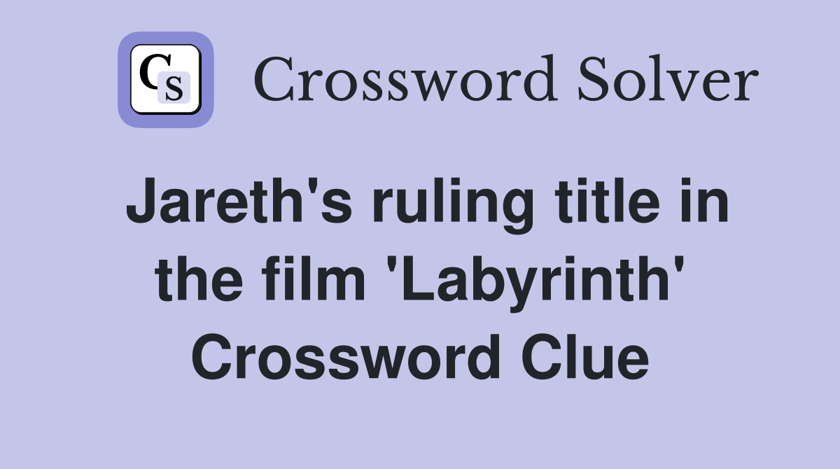 Jareth's ruling title in the film 'Labyrinth' Crossword Clue