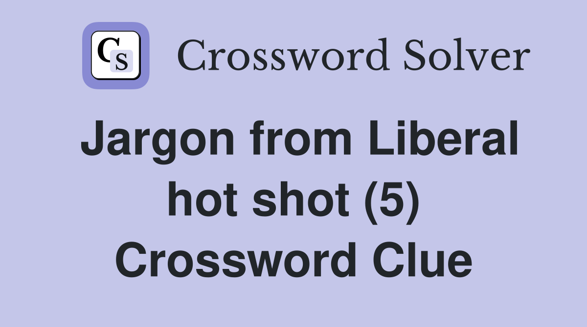 Jargon from Liberal hot shot (5) Crossword Clue