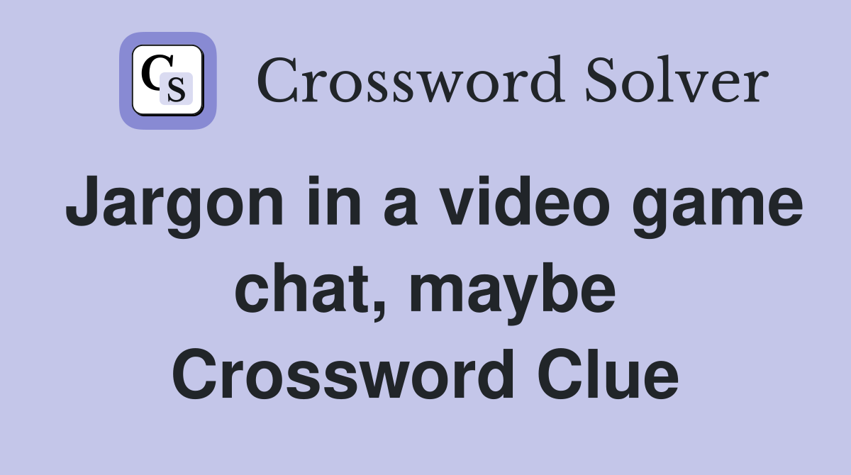 Jargon in a video game chat, maybe Crossword Clue