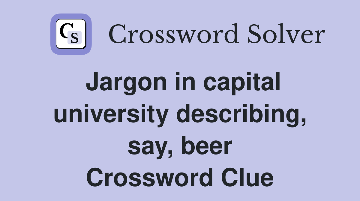 Jargon in capital university describing, say, beer Crossword Clue