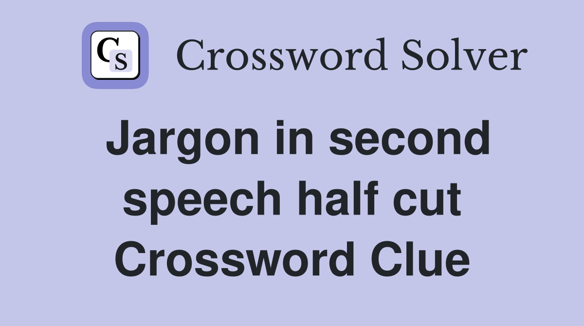 Jargon in second speech half cut Crossword Clue