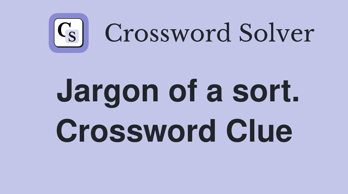 Jargon of a sort. Crossword Clue
