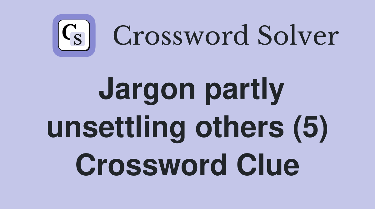 Jargon partly unsettling others (5) Crossword Clue