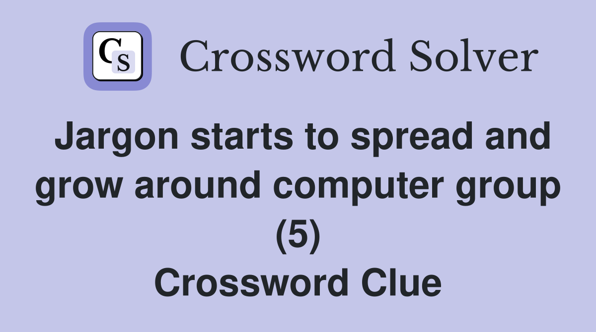 Jargon starts to spread and grow around computer group (5) Crossword Clue