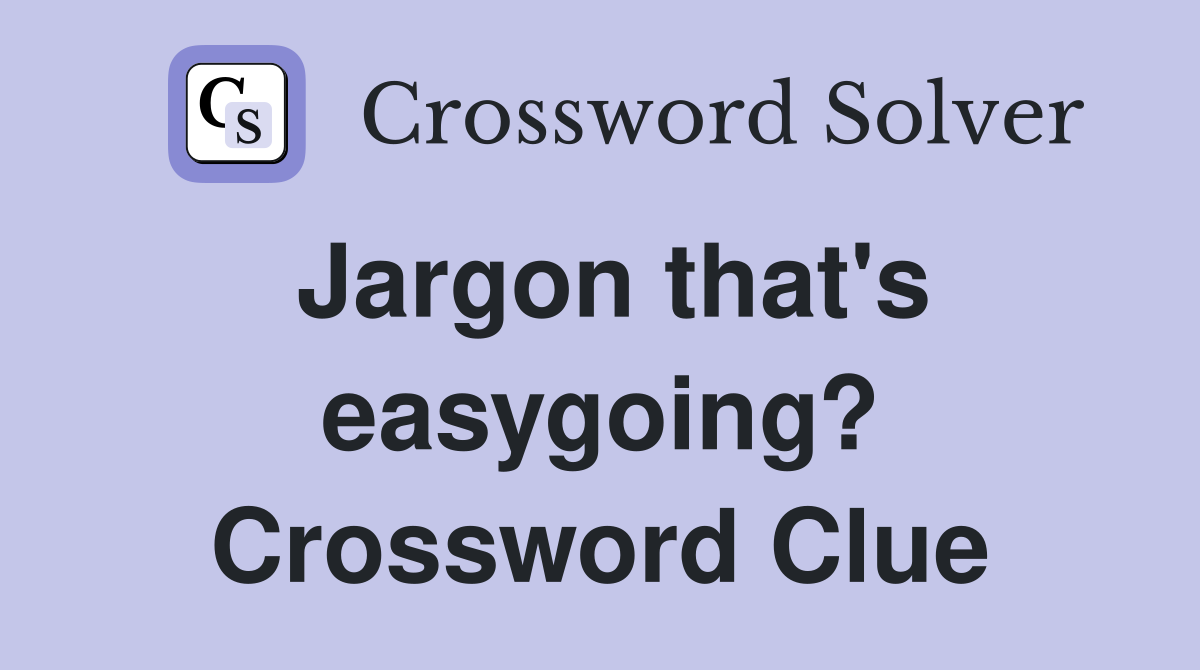 Jargon that's easygoing? Crossword Clue