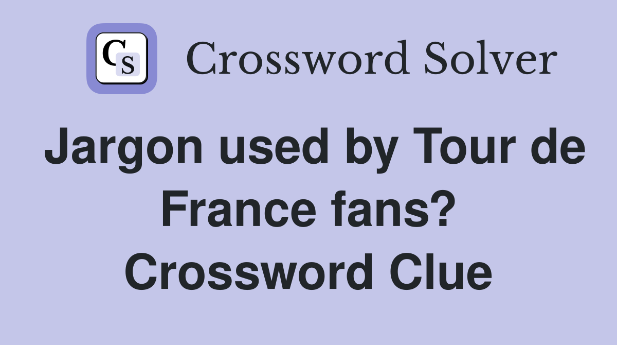 Jargon used by Tour de France fans? Crossword Clue