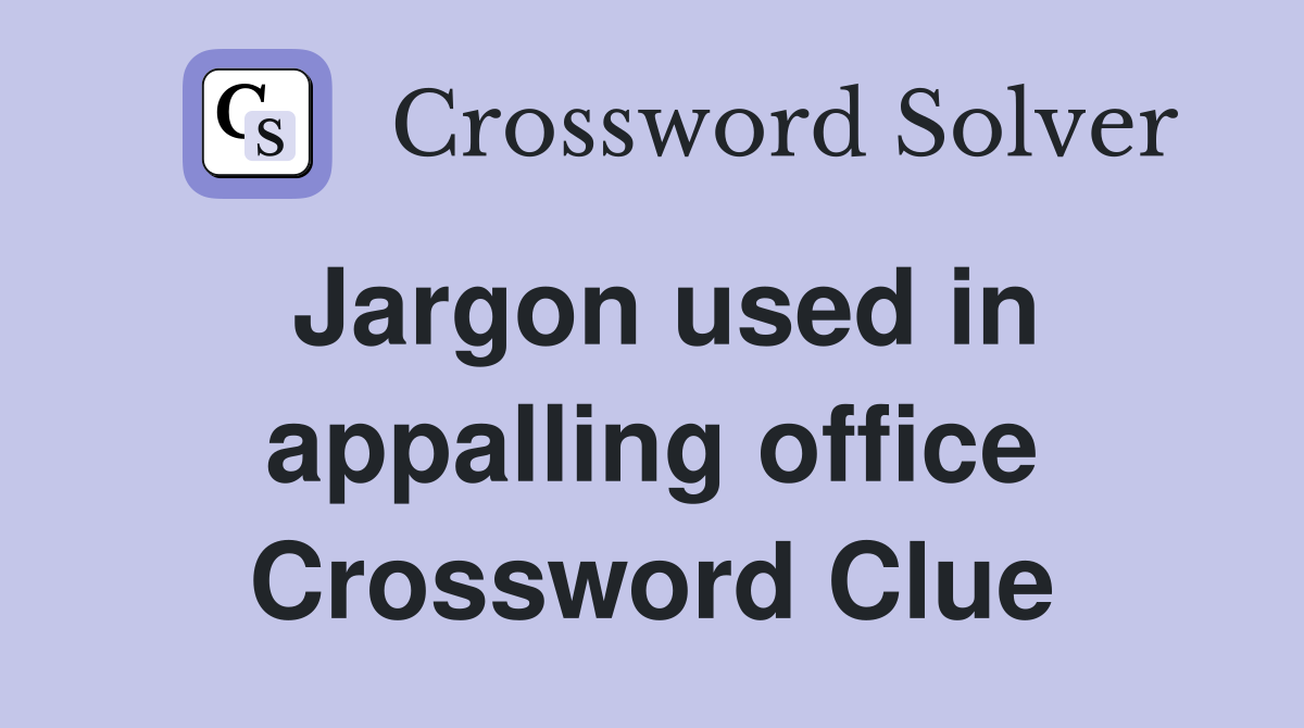 Jargon used in appalling office Crossword Clue