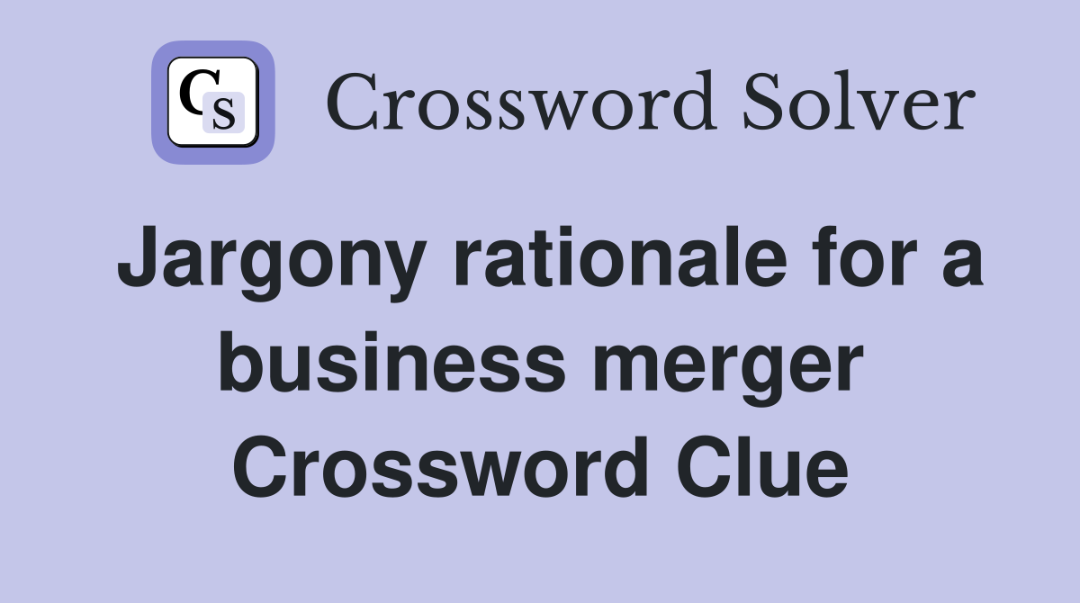 Jargony rationale for a business merger Crossword Clue